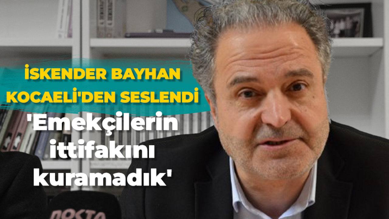 İskender Bayhan işçi sınıfına Kocaeli’den seslendi