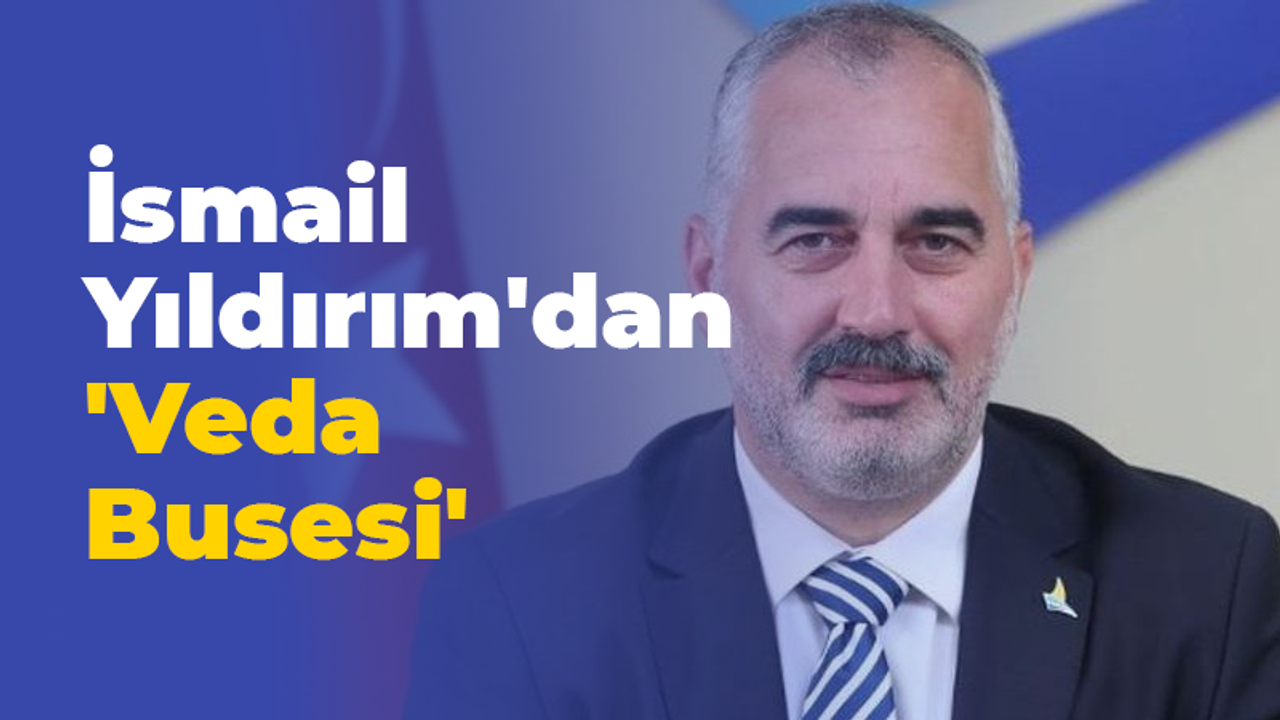 İsmail Yıldırım'dan 'Veda Busesi'