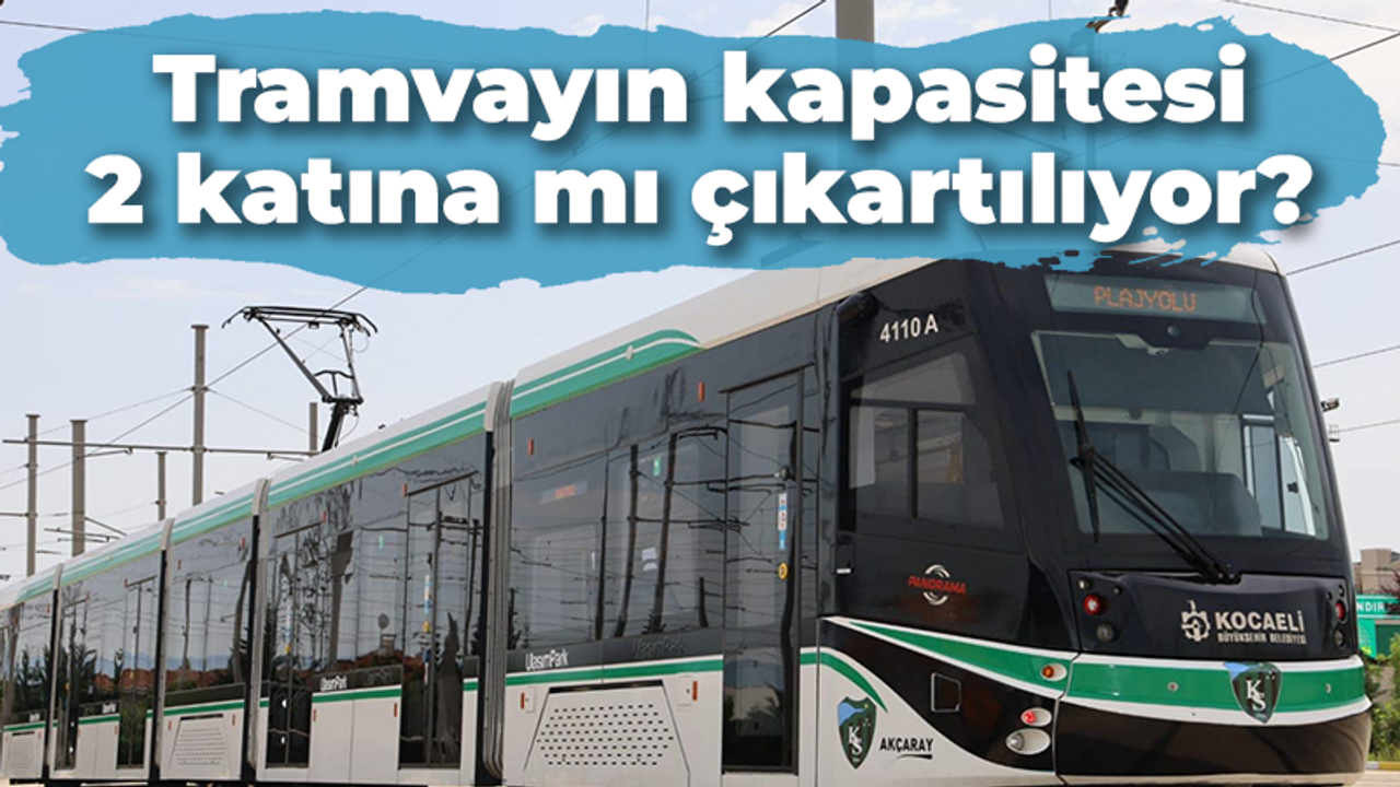 Tramvayın kapasitesi 2 katına mı çıkartılıyor?