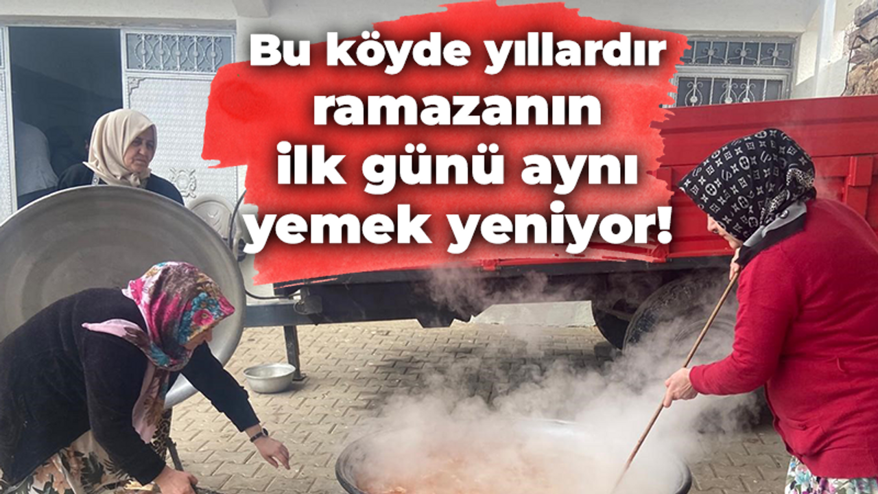 Bu köyde yıllardır ramazanın ilk günü aynı yemek yeniyor!