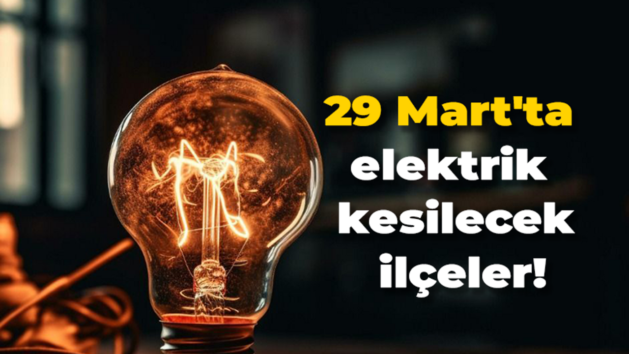 29 Mart'ta elektrik kesilecek ilçeler!