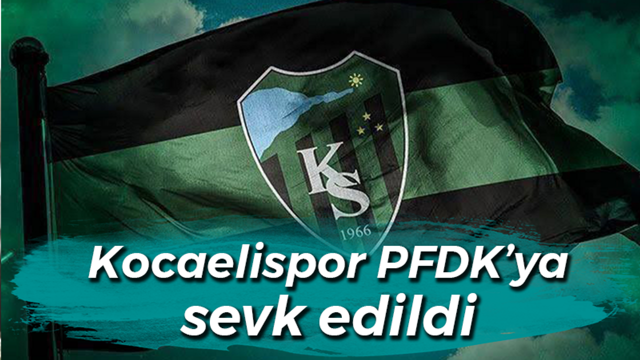 Kocaelispor PFDK’ya sevk edildi