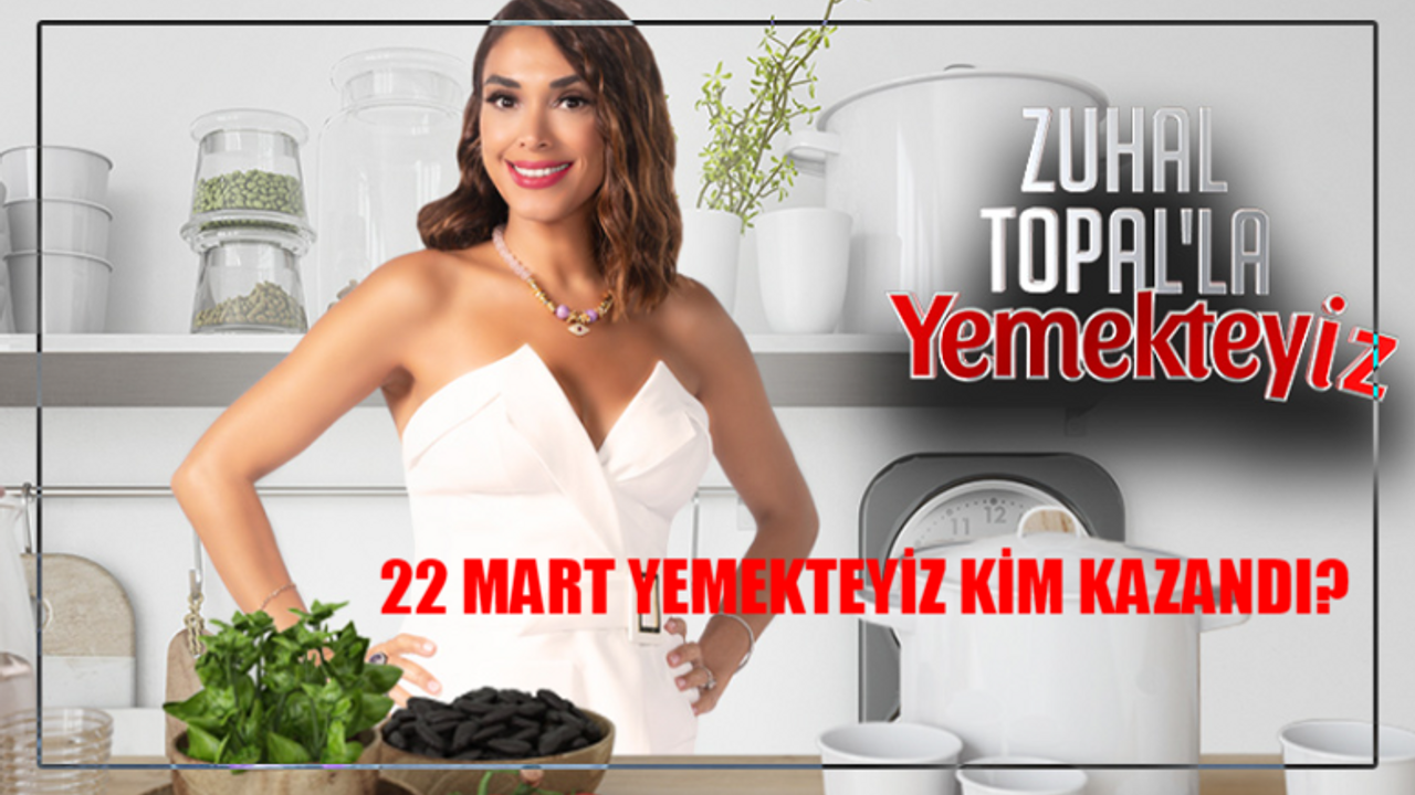 YEMEKTEYİZ 22 MART KİM KAZANDI: Zuhal Topal Yemekteyiz Bugün Kim Kazandı? Yemekteyiz 22 Mart 75 Bin TL Kim Aldı?