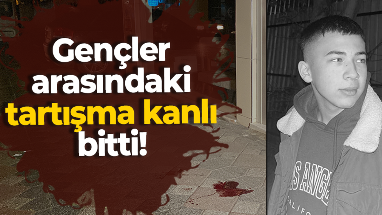 Gençler arasındaki tartışma kanlı bitti!