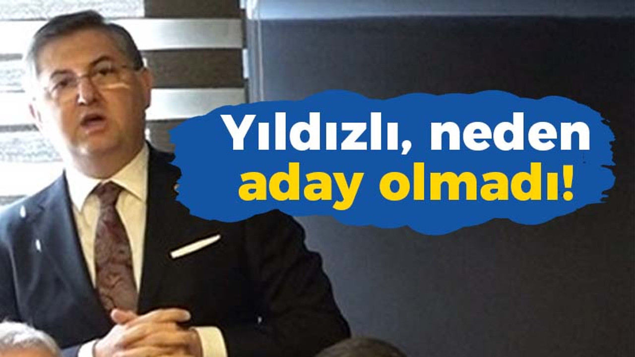 Yıldızlı, neden aday olmadı!