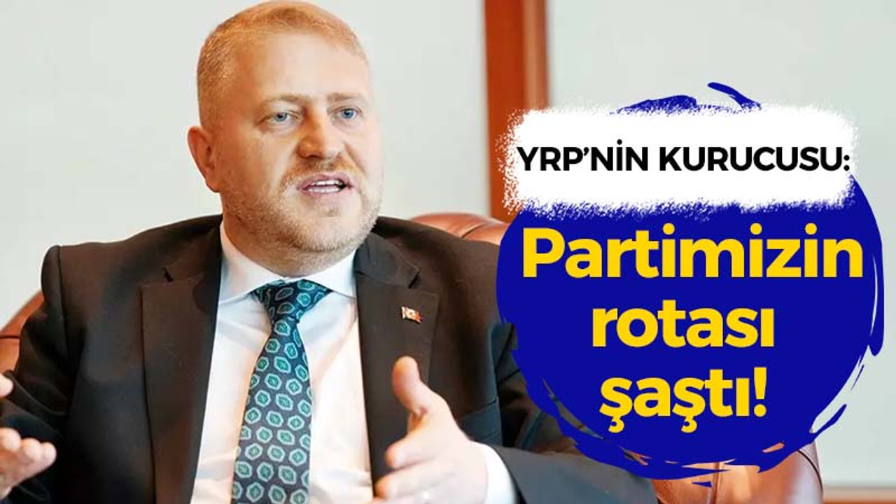 YRP'nin kurucusu: Partimizin rotası şaştı!