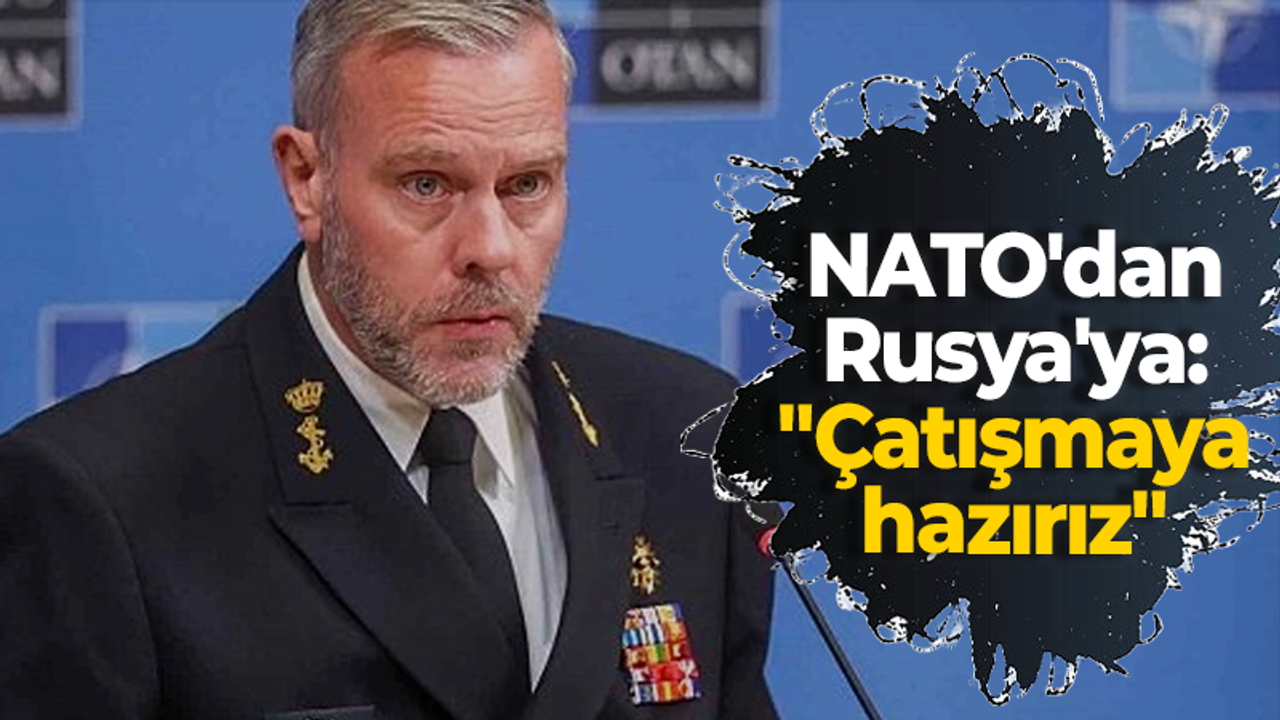 NATO'dan Rusya'ya: "Çatışmaya hazırız"