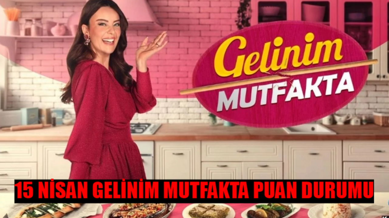 15 NİSAN GELİNİM MUTFAKTA PUAN DURUMU: Kanal D Canlı Gelinim Mutfakta Bugün Kim Birinci Oldu? 15 Nisan Gelinim Mutfakta Çeyreği Kim Aldı?