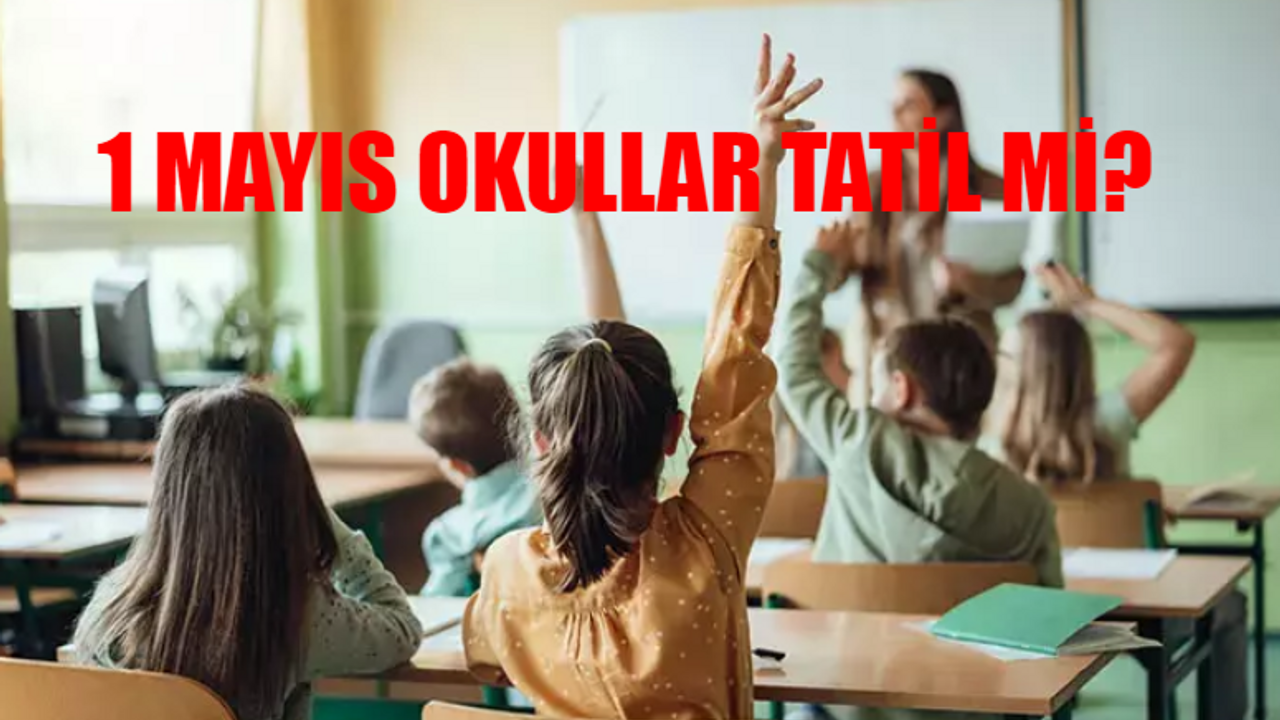 2024 RESMİ TATİLLER: 1 Mayıs Üniversiteler Tatil Mi? 1 Mayıs Çarşamba Günü Okul Var Mı? 1 Mayıs Resmi Tatil Mi Okul?