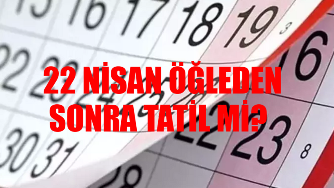 22 Nisan okullar yarım gün mü? 22 Nisan öğleden sonra tatil mi? 23 Nisan Pazartesi bugün okul var mı?