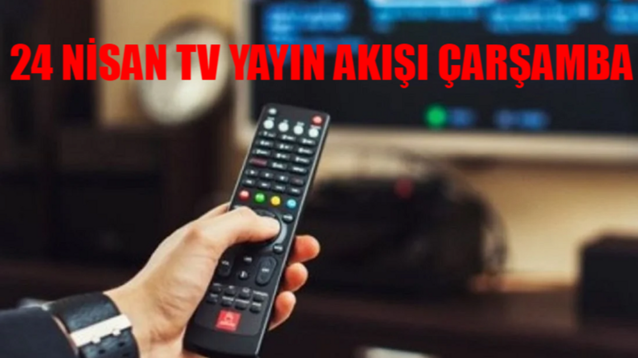 24 NİSAN TV YAYIN AKIŞI 2024 ÇARŞAMBA: Bugün Hangi Dizi Var? 24 Nisan Star TV, Kanal D, TV8, NOW, ATV, TRT1, Show TV Yayın Akışı