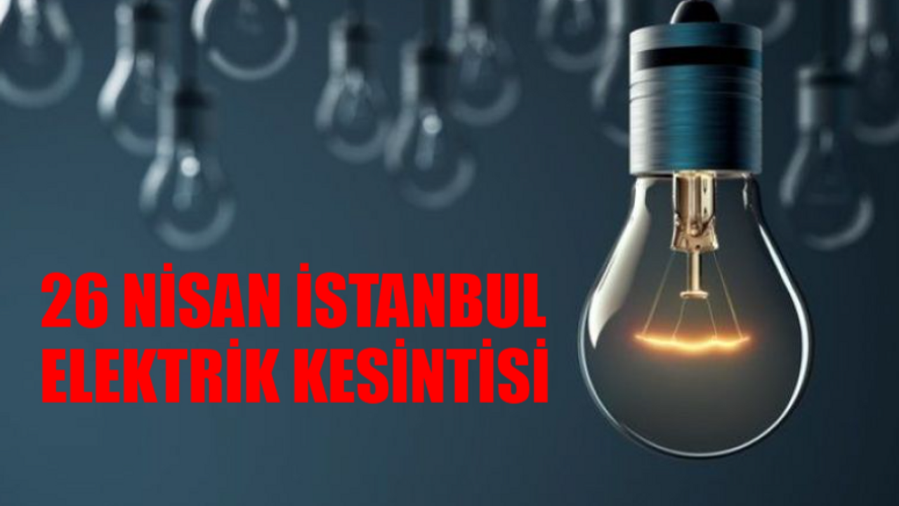 26 NİSAN İSTANBUL ELEKTRİK KESİNTİSİ SAATLER SÜRECEK: Silivri, Şişli, Küçükçekmece Elektrikler Ne Zaman Gelecek? BEDAŞ Elektrik Kesinti Sorgulama