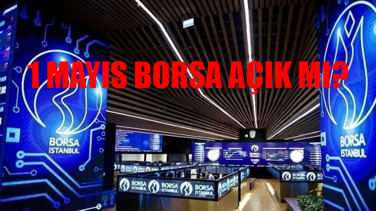 1 MAYIS İŞÇİ BAYRAMI BORSA AÇIK MI? 1 Mayıs Çarşamba Borsa İstanbul İşlem Yapılır Mı? 1 Mayıs BİST Tatil Mi?