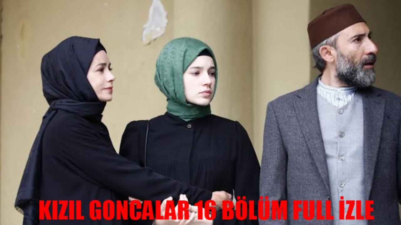 KIZIL GONCALAR 16. BÖLÜM CANLI İZLE: Kızıl Goncalar Son Bölüm İzle 16 Bölüm Full İzle Kesintisiz! Now TV Kızıl Goncalar Son Bölüm Full İzle Youtube