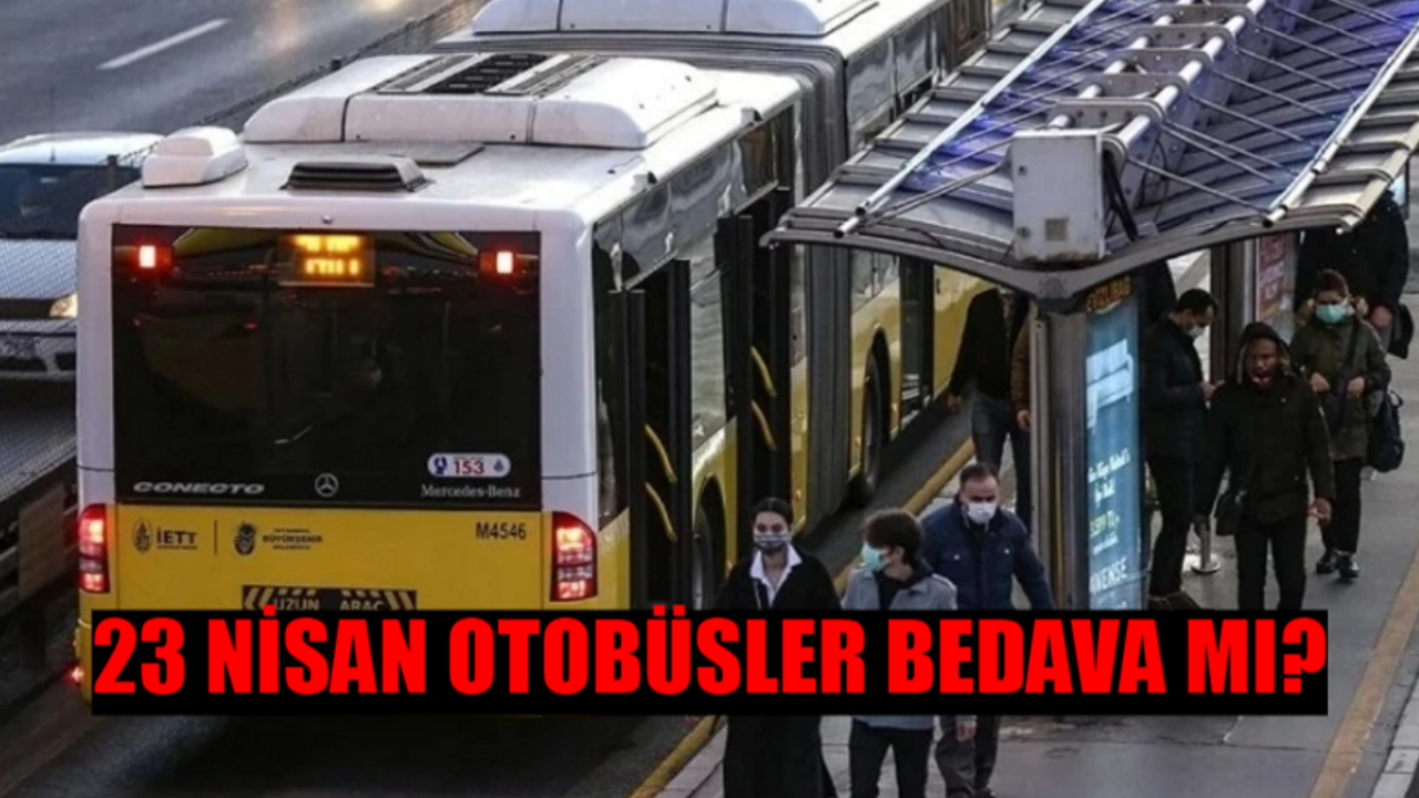 23 NİSAN ULAŞIM KARARI SON DAKİKA: 23 Nisan Otobüs Bedava Mı? 23 Nisan Ulaşım Ücretsiz Mi İstanbul, Ankara, İzmir? 23 Nisan'da Toplu Taşıma Ücretsiz Mi?