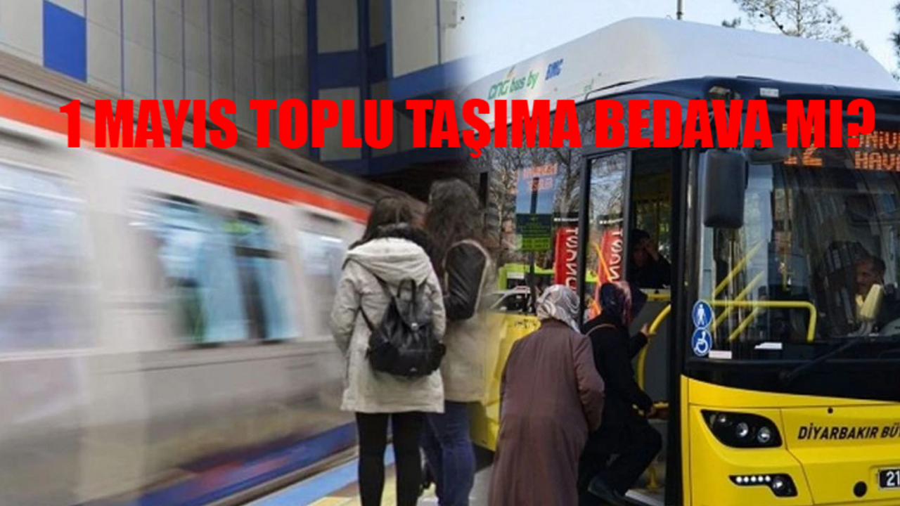 1 MAYIS TOPLU TAŞIMA BEDAVA MI? 1 Mayıs İşçi Bayramı Otobüsler Bedava Mı? 1 Mayıs Ankara, İzmir, İstanbul Ulaşım Ücretsiz Mi?