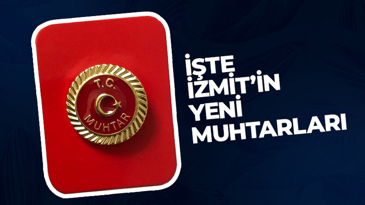 İşte İzmit'in yeni muhtarları