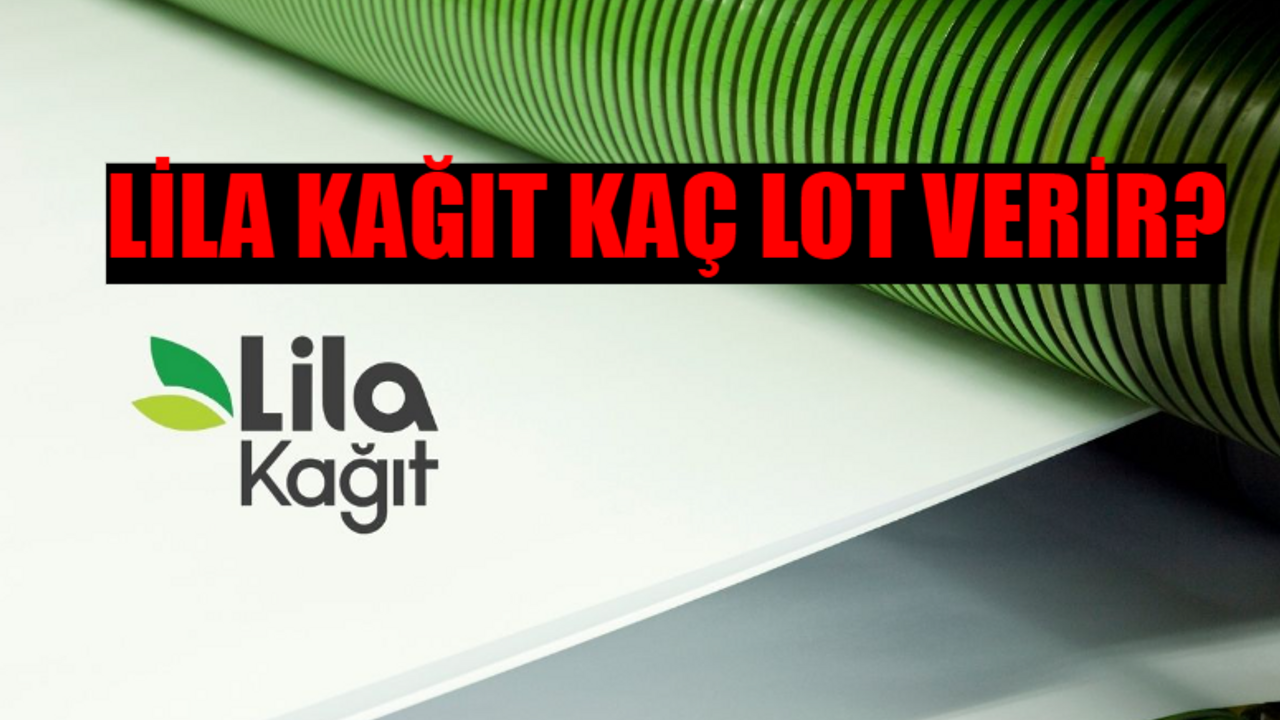 LİLA KAĞIT (LILAK) HALKA ARZ BAŞLADI: Lila Kağıt Kaç Lot Verir? Lila Kağıt Hangi Bankalarda Var? LILAK Katılım Endeksine Uygun Mu?