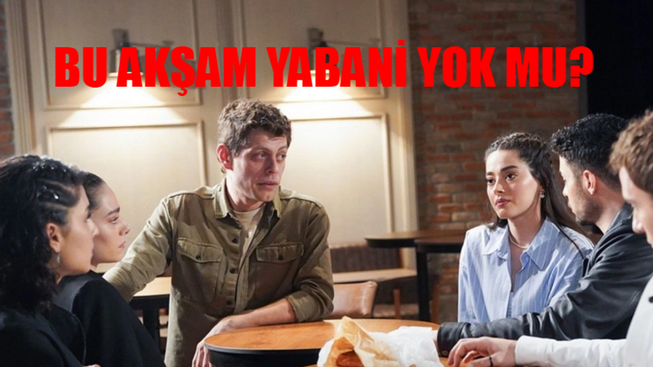 YABANİ DİZİSİ FLAŞ GELİŞME: 30 Nisan Yabani Bu Akşam Var Mı? Yabani Hangi Gün? Yabani Yeni Bölüm Ne Zaman?