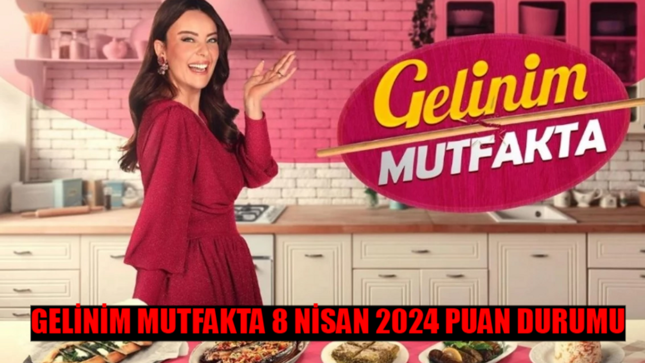 GELİNİM MUTFAKTA 8 NİSAN 2024 PUAN DURUMU: Gelinim Mutfakta Bugün Kim 1. Oldu? 8 Nisan Gelinim Mutfakta Bugün Çeyreği Kim Aldı?