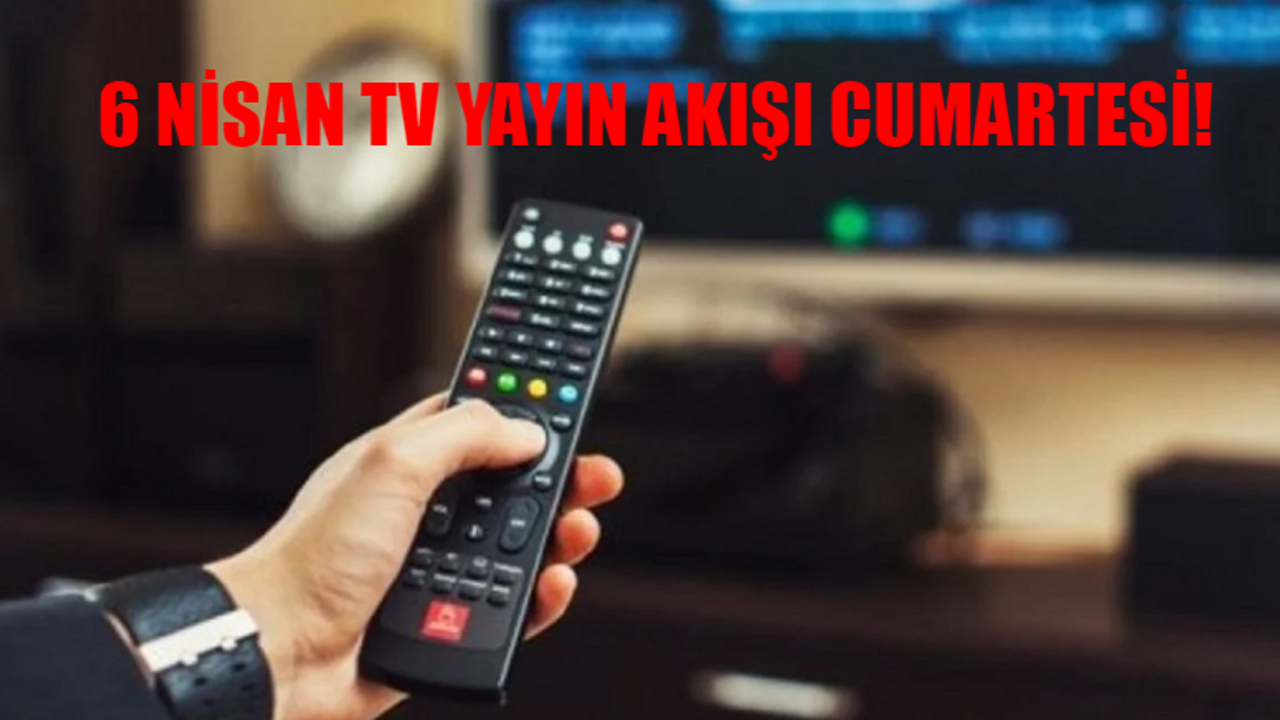 6 NİSAN TV YAYIN AKIŞI 2024 CUMARTESİ: Bu Akşam Dizilerin Yeni Bölümü Var Mı? TV8, ATV, Fox, TRT1, Kanal D, Star TV, Show TV Yayın Akışı Bugün