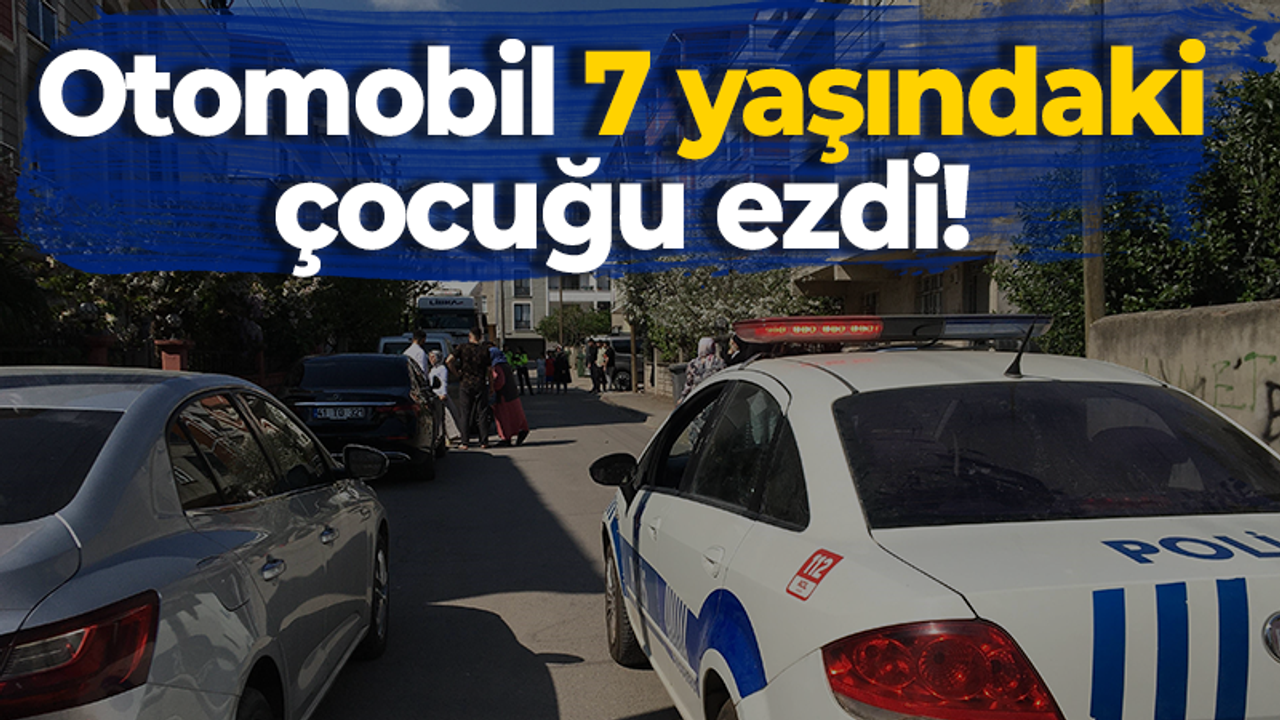 Otomobil 7 yaşındaki çocuğu ezdi!