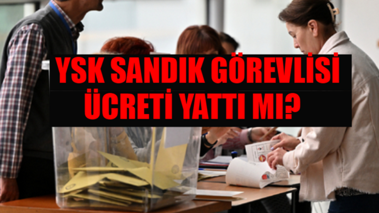 YSK SANDIK GÖREVLİSİ ÜCRETİ SORGULAMA: Sandık Görevlisi Ücreti Yattı Mı, Ne Zaman Yatacak? YSK Sandık Görevlisi Ücreti Nereden Alınacak?