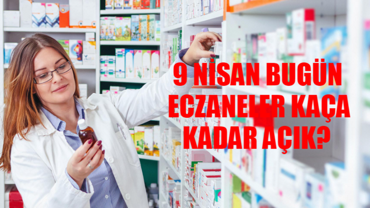 9 NİSAN NÖBETÇİ ECZANE SORGULAMA EKRANI: 9 Nisan Arife Günü Eczaneler Açık Mı? Bugün Eczaneler Kaça Kadar Açık?