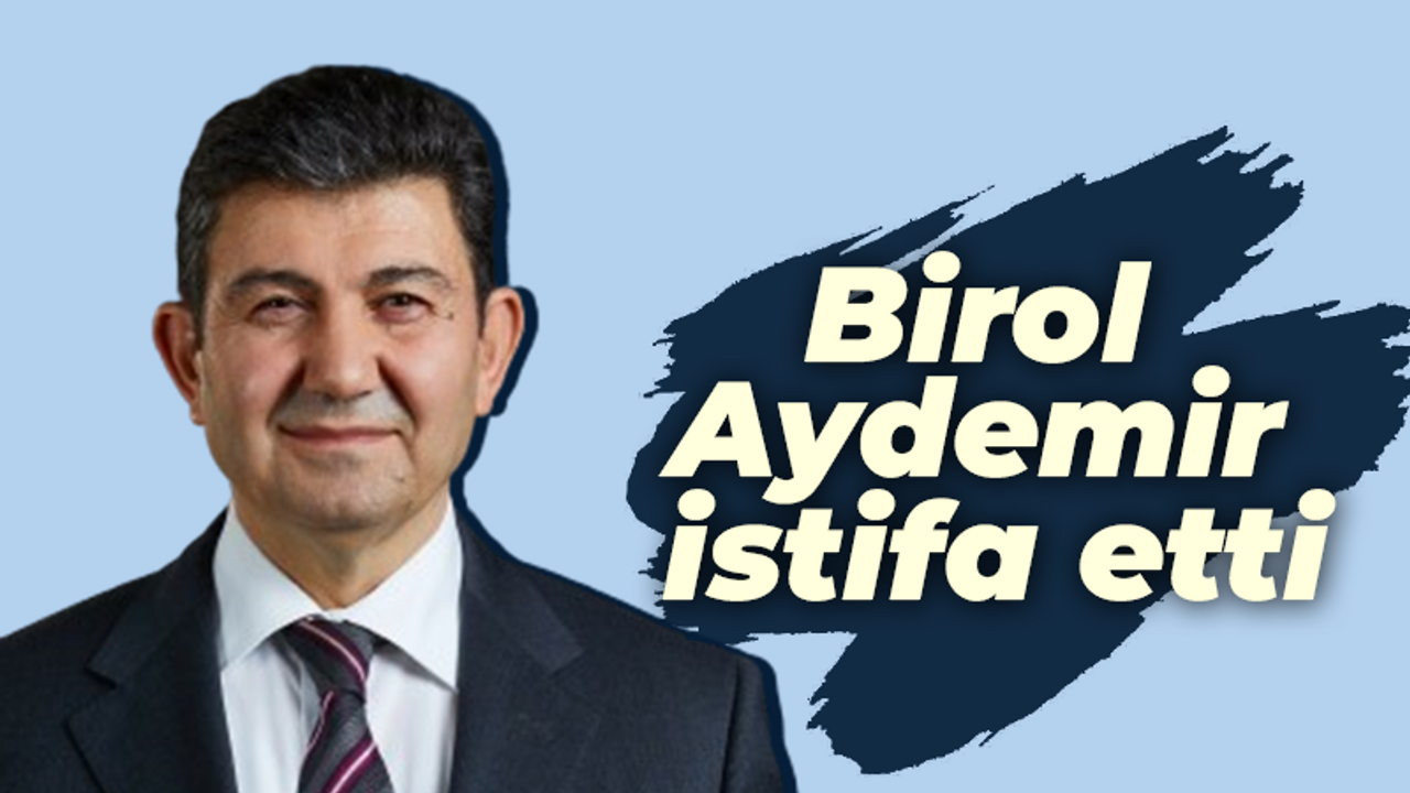 Birol Aydemir istifa etti