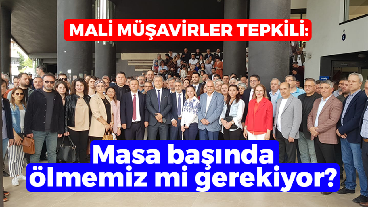 Mali Müşavirler tepkili: Masa başında ölmemiz mi gerekiyor?