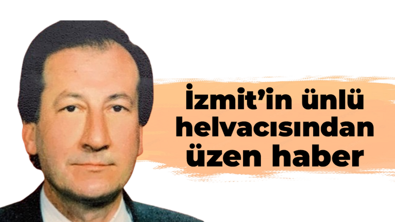 İzmit’in ünlü helvacısından üzen haber