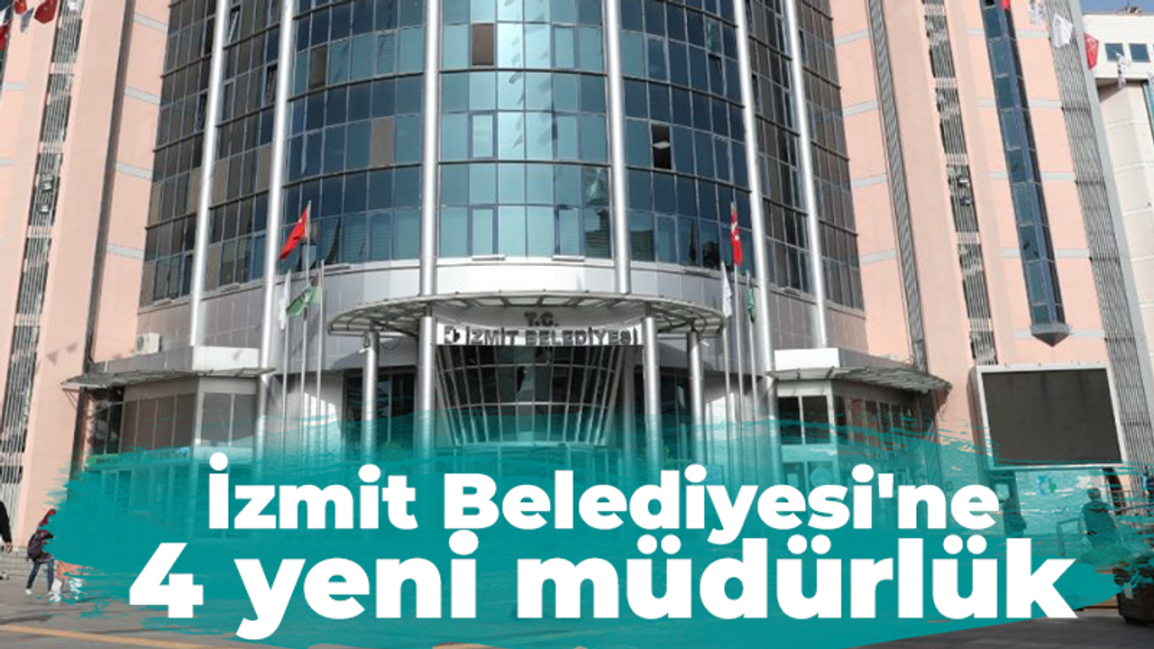 İzmit Belediyesi'ne 4 yeni müdürlük