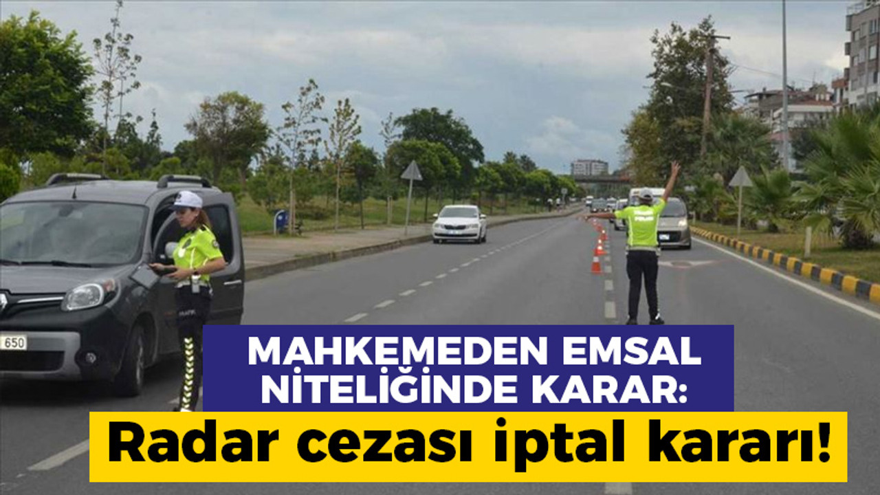 Mahkemeden emsal niteliğinde karar: Radar cezası iptal kararı!