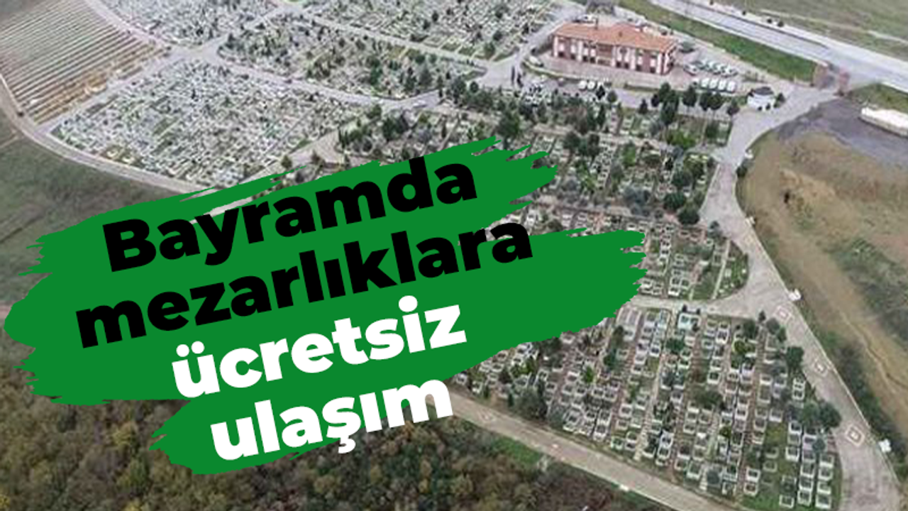 Bayramda mezarlıklara ücretsiz ulaşım