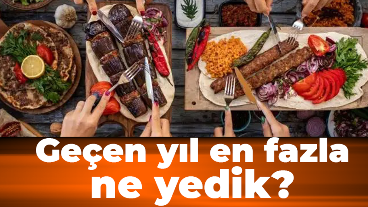 Geçen yıl en fazla ne yedik?