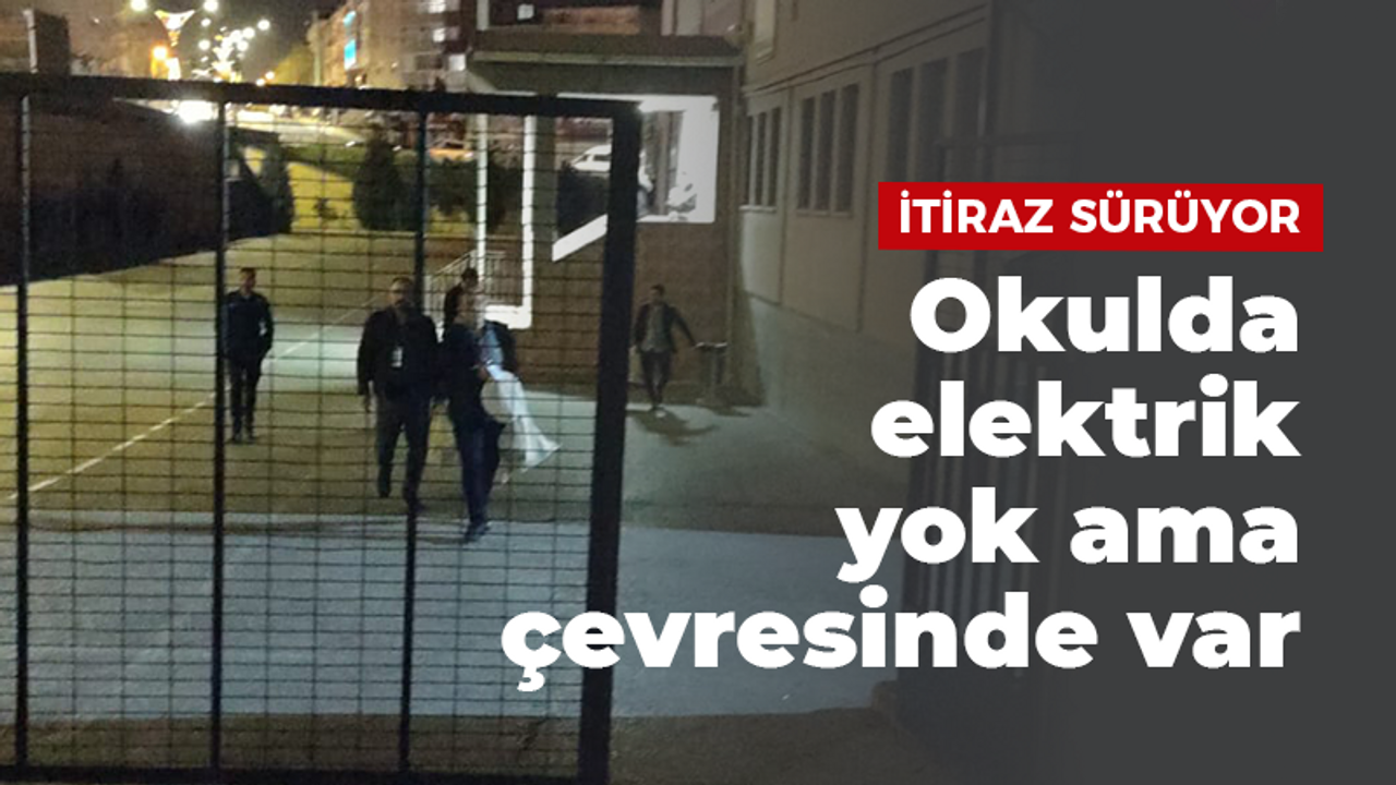 İtiraz sürüyor, okulda elektrik yok ama çevresinde var