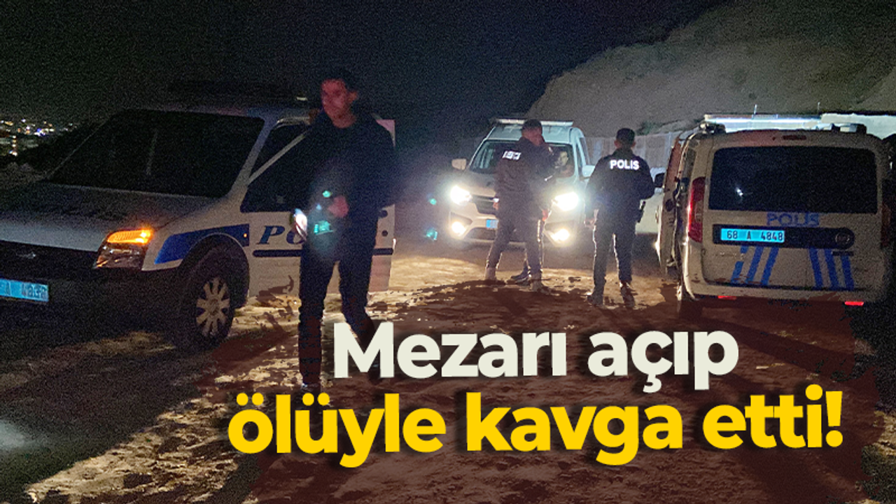 Mezarı açıp ölüyle kavga etti!