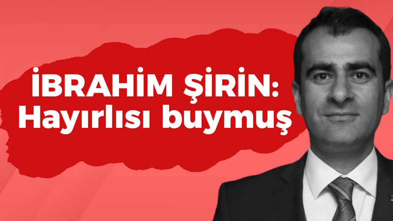 İbrahim Şirin: Hayırlısı buymuş