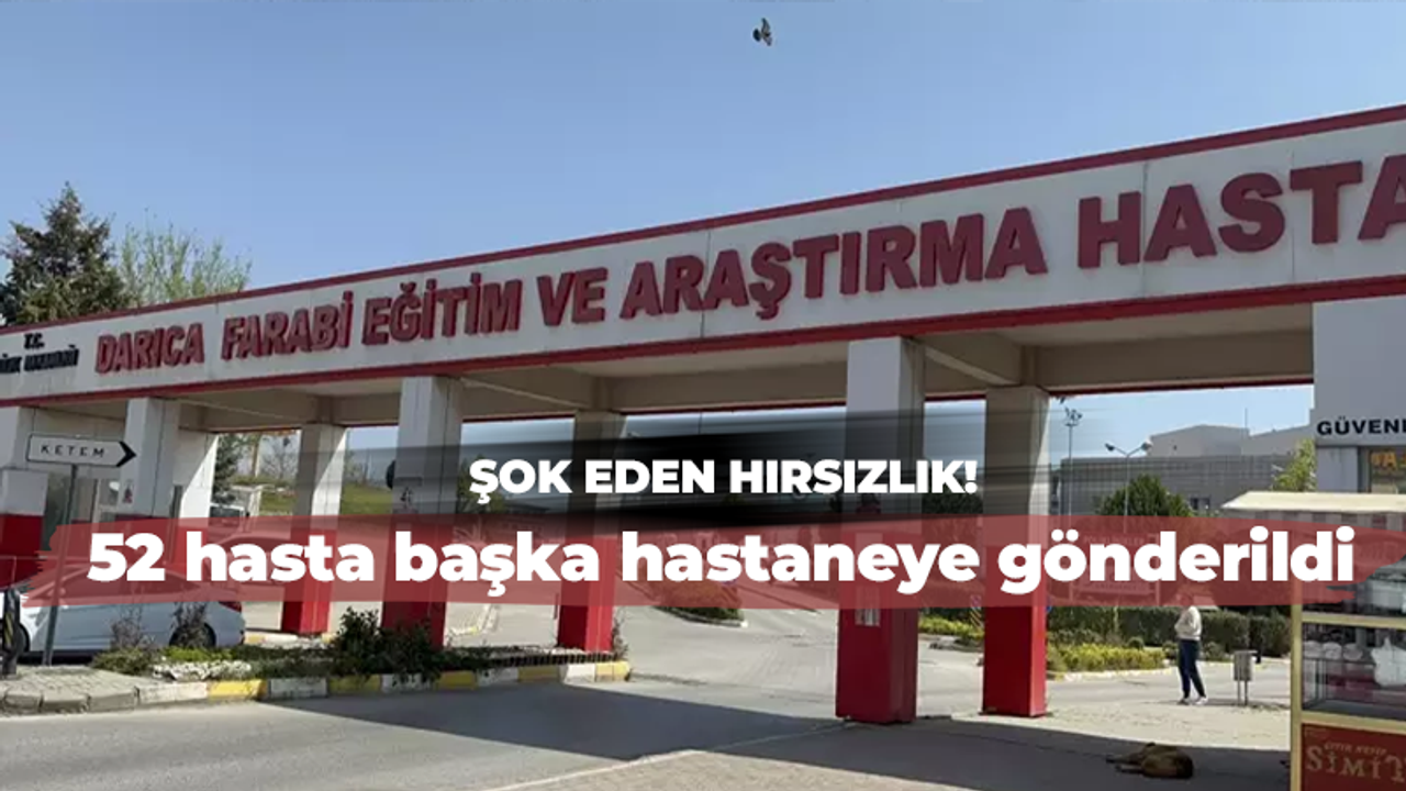 Şok eden hırsızlık! 52 hasta başka hastaneye gönderildi