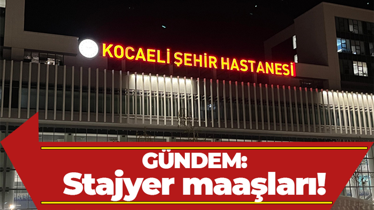 Kocaeli Şehir Hastanesinde gündem: Stajyer maaşları!