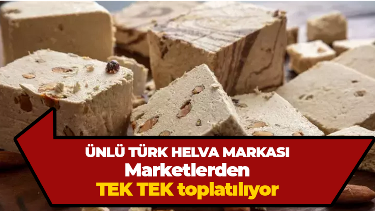 Ünlü helva markası, marketlerden TEK TEK toplatılıyor