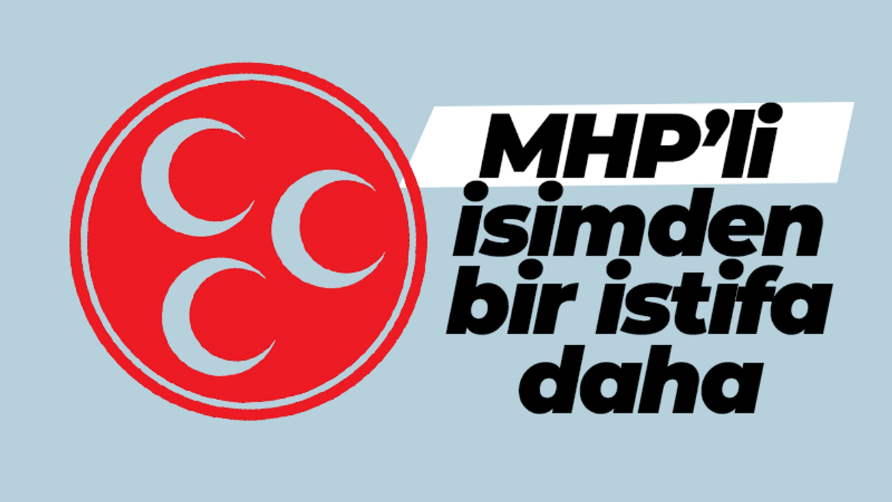 MHP’li isimden bir istifa daha