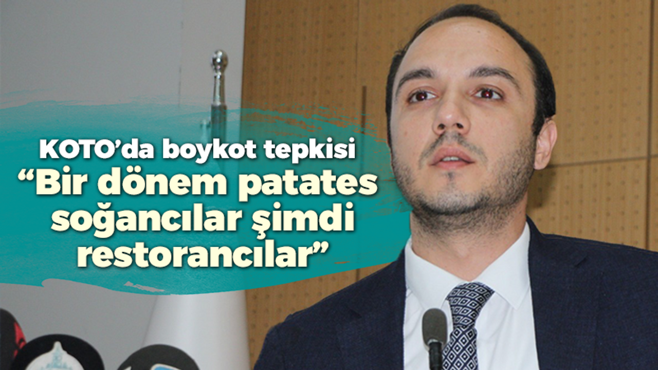 KOTO’da boykot tepkisi “Bir dönem patates soğancılar şimdi restorancılar”