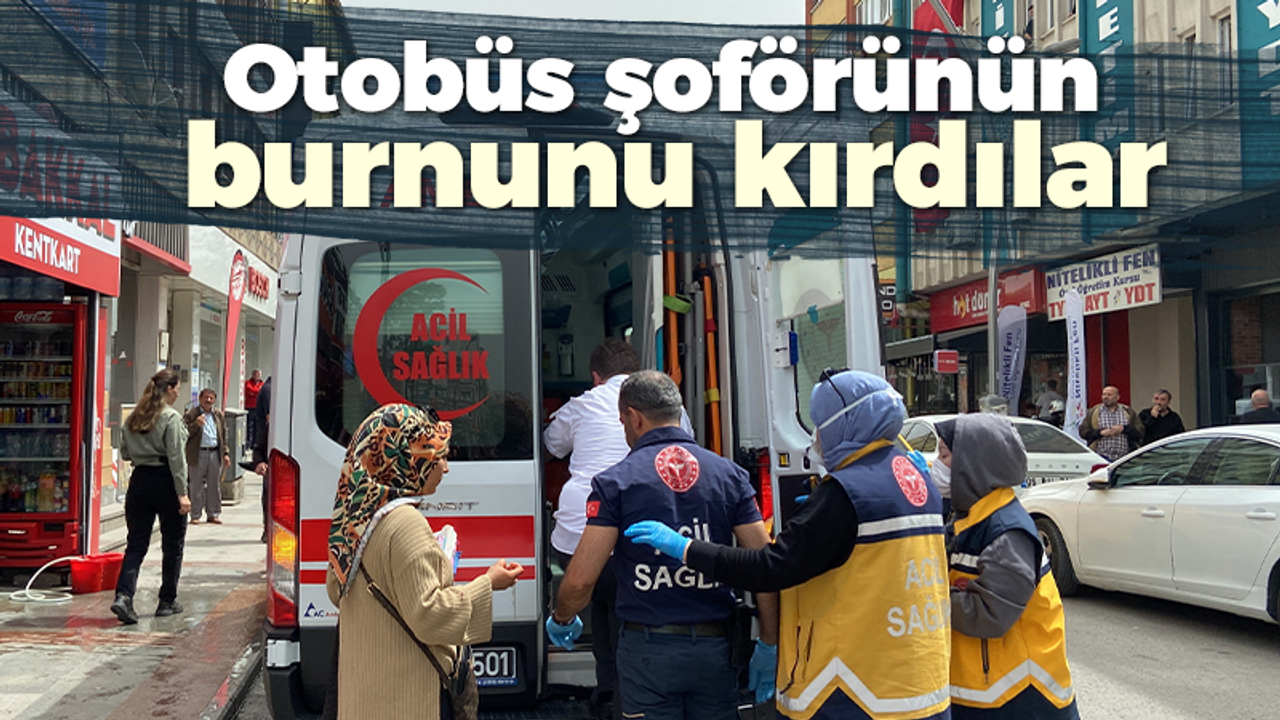 Otobüs şoförünün burnunu kırdılar