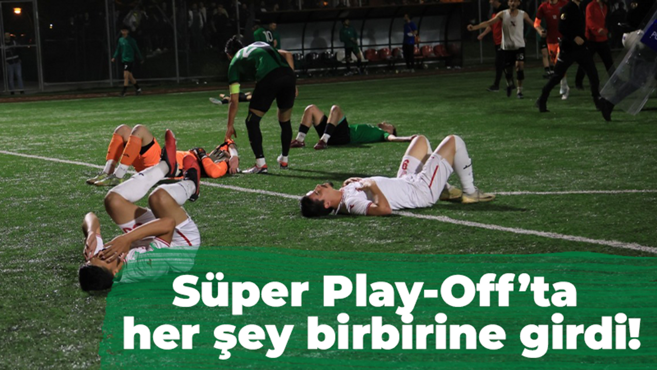 Süper Play-Off’ta her şey birbirine girdi!