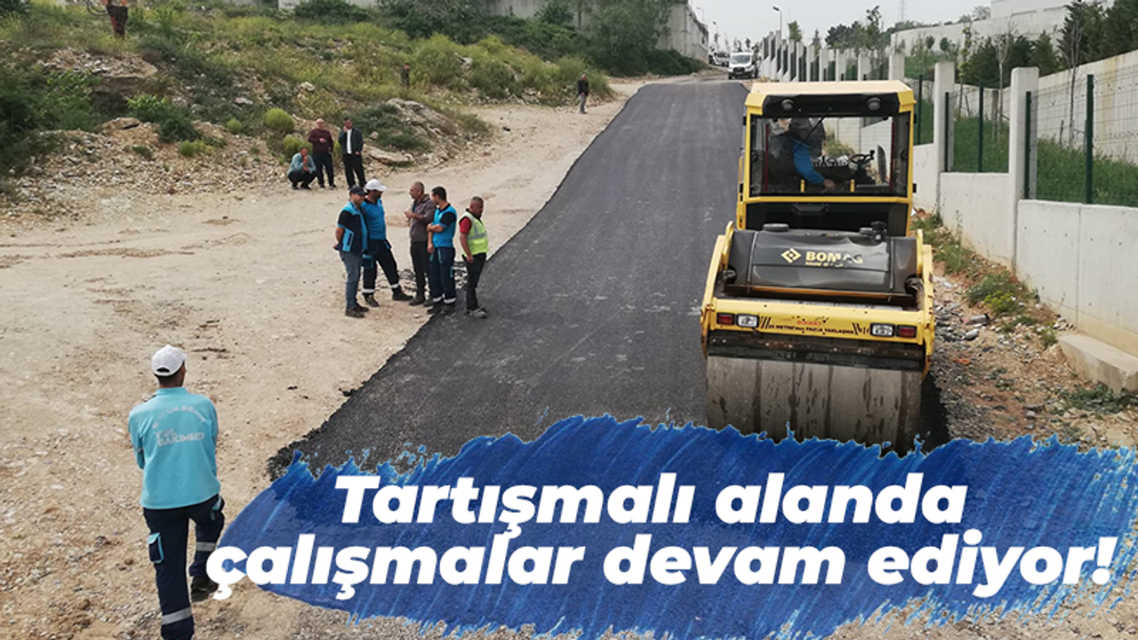 Tartışmalı alanda çalışmalar devam ediyor!