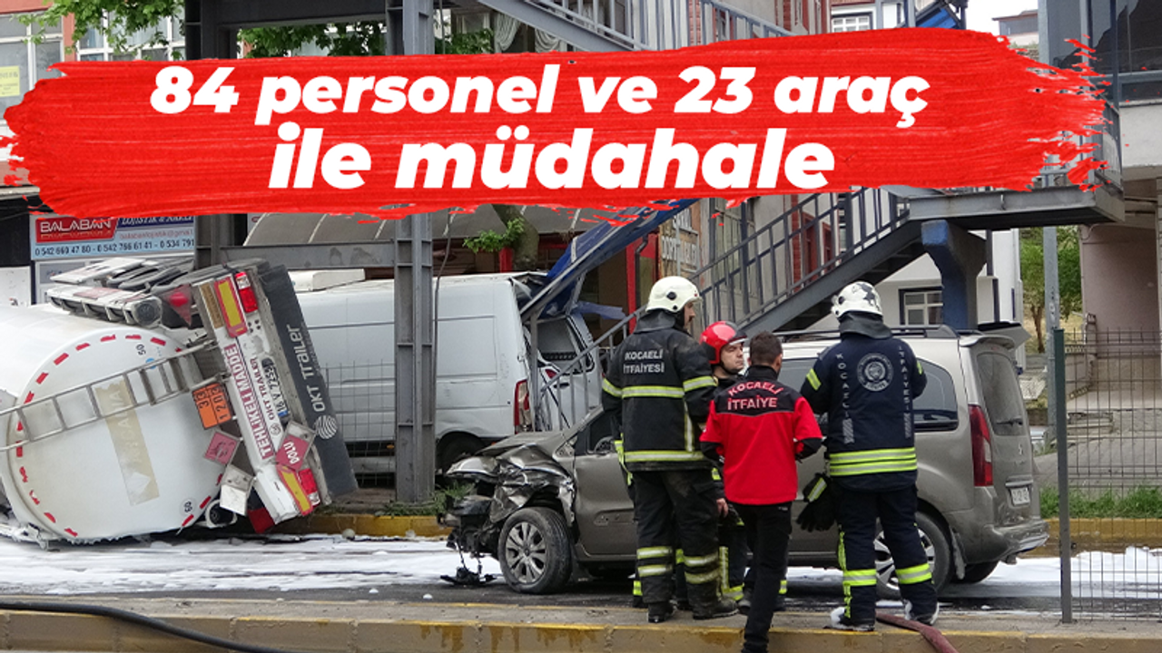 Feci tanker kazasına, 84 personel ve 23 araç ile müdahale