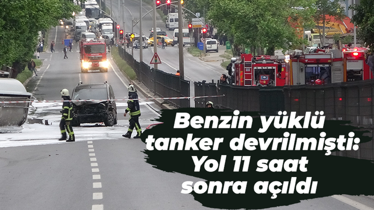 Benzin yüklü tanker devrilmişti: Yol 11 saat sonra açıldı