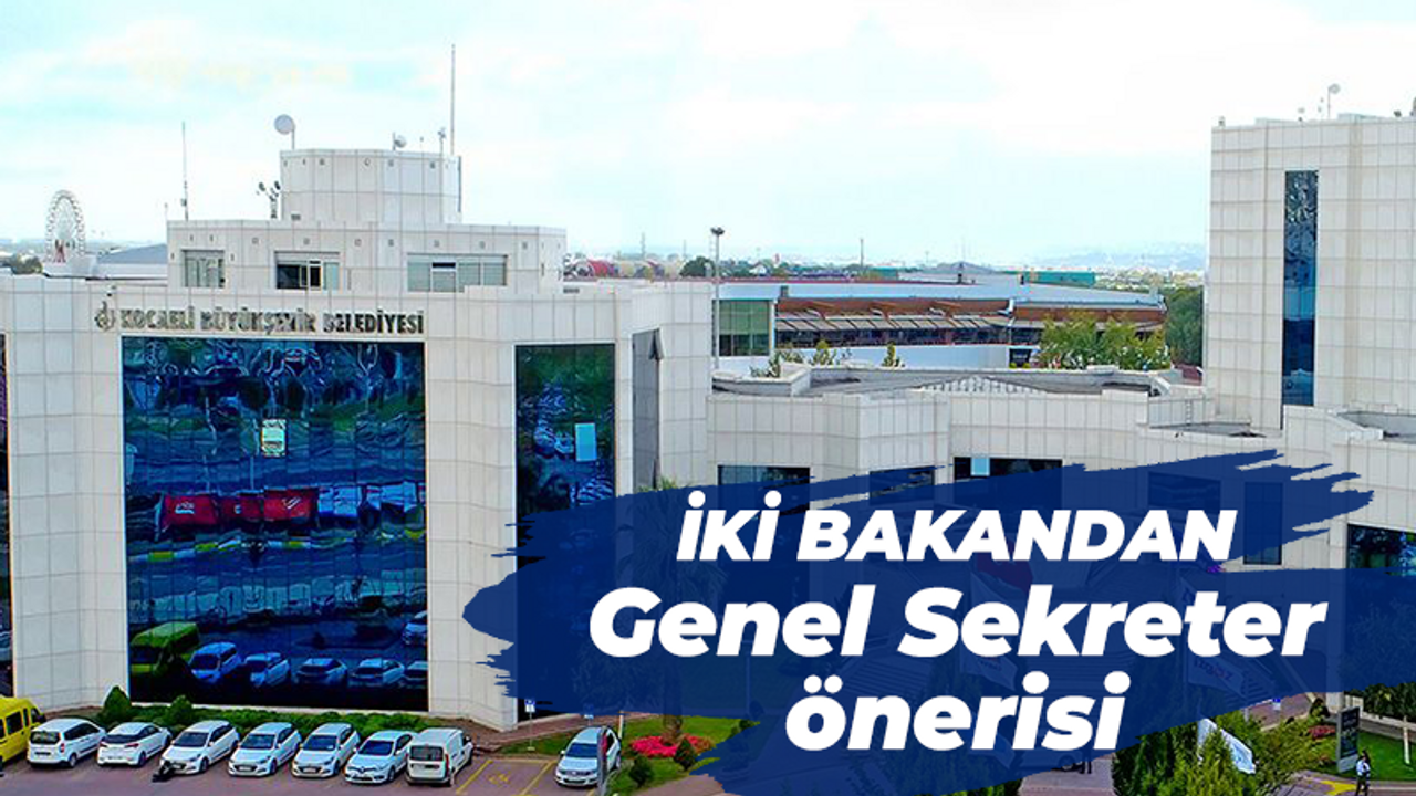 İki bakandan Kocaeli’ye Genel Sekreter önerisi