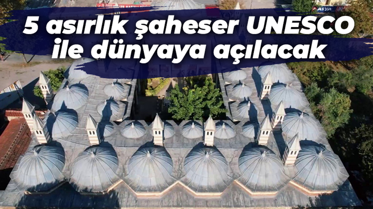 5 asırlık şaheser UNESCO ile dünyaya açılacak